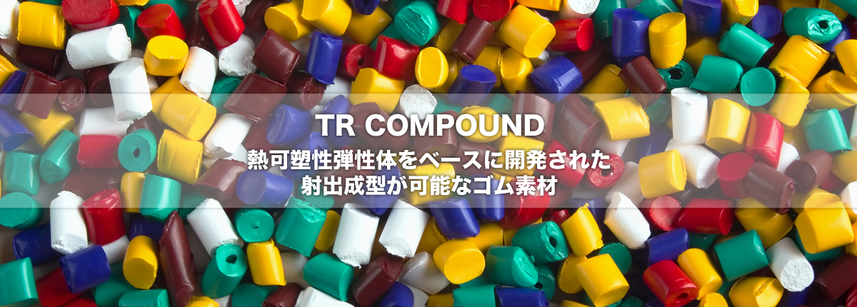 TR COMPOUND 熱可塑性弾性体をベースに開発された射出成型が可能なゴム素材